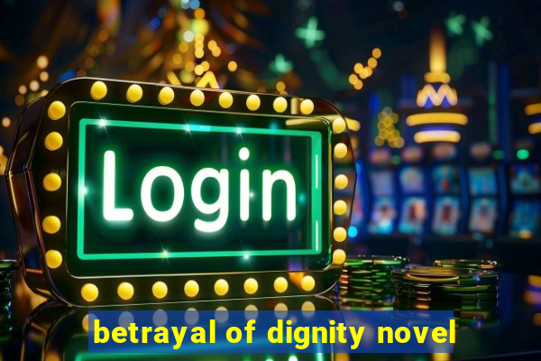 betrayal of dignity novel